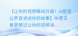 AI配音让你的视频瞬间升级,让声音讲述你的故事!