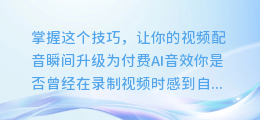 掌握这个技巧,让你的视频配音瞬间升级为付费AI音效