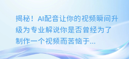 揭秘!AI配音让你的视频瞬间升级为专业解说