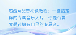 超酷AI配音视频教程:一键搞定你的专属音乐大片!