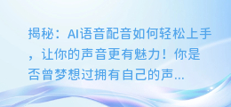 揭秘:AI语音配音如何轻松上手,让你的声音更有魅力!