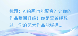 AI绘画也能配音?让你的作品瞬间升级!