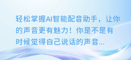 轻松掌握AI智能配音助手,让你的声音更有魅力!