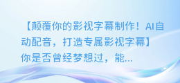 AI自动配音字幕制作,轻松打造专属影视字幕