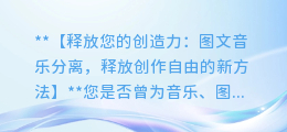 图文音乐分离:释放创作自由的新方法