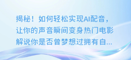 揭秘!如何轻松实现AI配音,让你的声音瞬间变身热门电影解说