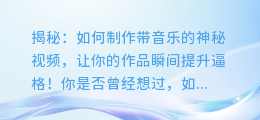 揭秘:如何制作带音乐的神秘视频,让你的作品瞬间提升逼格!