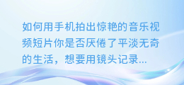 如何用手机拍出惊艳的音乐视频短片