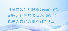神奇软件!轻松为你的视频配乐,让你的作品更出彩!