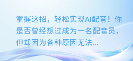 掌握这招,轻松实现AI配音!