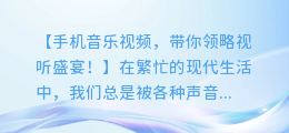 手机音乐视频,带你领略视听盛宴!