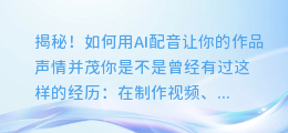揭秘！如何用AI配音让你的作品声情并茂