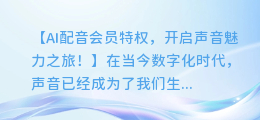 AI配音会员特权，开启声音魅力之旅！