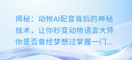 揭秘:动物AI配音背后的神秘技术,让你秒变动物语言大师