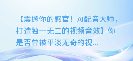 AI配音大师,打造独一无二的视频音效