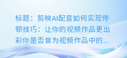 剪映AI配音如何实现停顿技巧