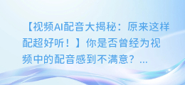 视频AI配音大揭秘:原来这样配超好听!