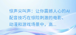 AI配音:如何模拟高分贝喊叫的震撼音效