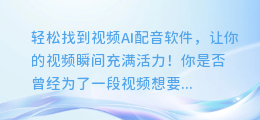 轻松找到视频AI配音软件,让你的视频瞬间充满活力!