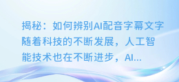 揭秘:如何辨别AI配音字幕文字?