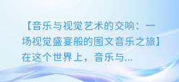 音乐与视觉艺术的完美融合:一场视觉盛宴般的图文音乐之旅