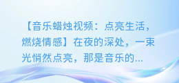 音乐蜡烛视频:点亮生活,燃烧情感