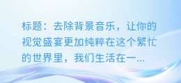 去除视频背景音乐,享受纯粹的视觉盛宴!