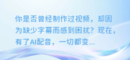 AI配音如何轻松添加字幕,让你的视频更专业!