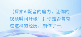 AI配音让你的视频瞬间升级,让声音更有魔力!