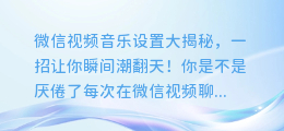微信视频音乐怎么轻松设置?一招让你更潮!