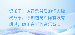 惊呆了!这音乐背后的惊人版权故事,你知道吗?