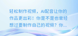 轻松制作视频,AI配音让你的作品更出彩!