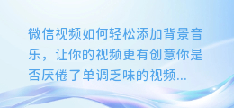 微信视频如何轻松添加背景音乐,让你的视频更有创意