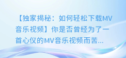 独家揭秘:如何轻松下载MV音乐视频