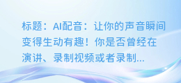 AI配音:让你的声音瞬间变得生动有趣!