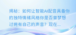 揭秘:如何让智能AI配音具备你的独特情绪风格