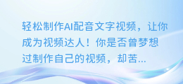 轻松制作AI配音文字视频,让你成为视频达人!