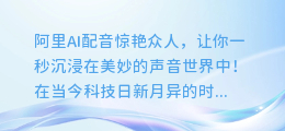 阿里AI配音惊艳众人,让你一秒沉浸在美妙的声音世界中!