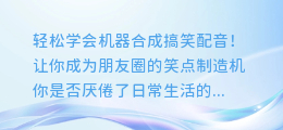 轻松学会机器合成搞笑配音!让你成为朋友圈的笑点制造机