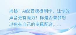 揭秘!AI配音模板制作,让你的声音更有魔力!