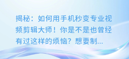 揭秘：如何用手机秒变专业视频剪辑大师！