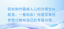轻松制作震撼人心的孙悟空AI配音,一看就会!