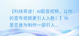 AI配音视频:让你的宣传视频更引人入胜!