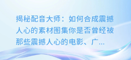 揭秘配音大师:如何合成震撼人心的素材图集