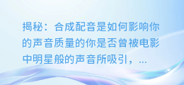 揭秘:合成配音是如何影响你的声音质量的