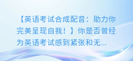 英语考试合成配音:助力你完美呈现自我!