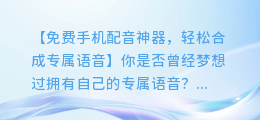 免费手机配音神器，轻松合成专属语音