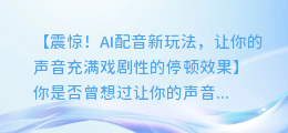 如何为AI配音添加戏剧性的停顿效果