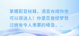 掌握配音秘籍,语音合成你也可以很迷人!