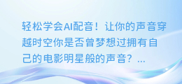 轻松学会AI配音!让你的声音穿越时空